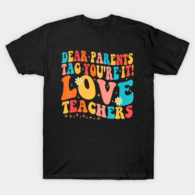 Dear Parents Tag Youre It Love Teachers Last Day Of School T-Shirt by angelawood